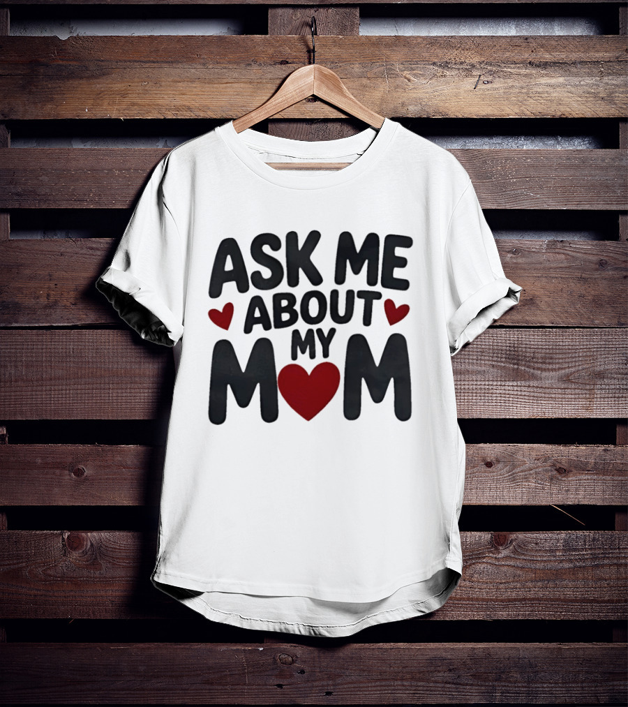 Ask Me About My Mom Heart T-Shirt