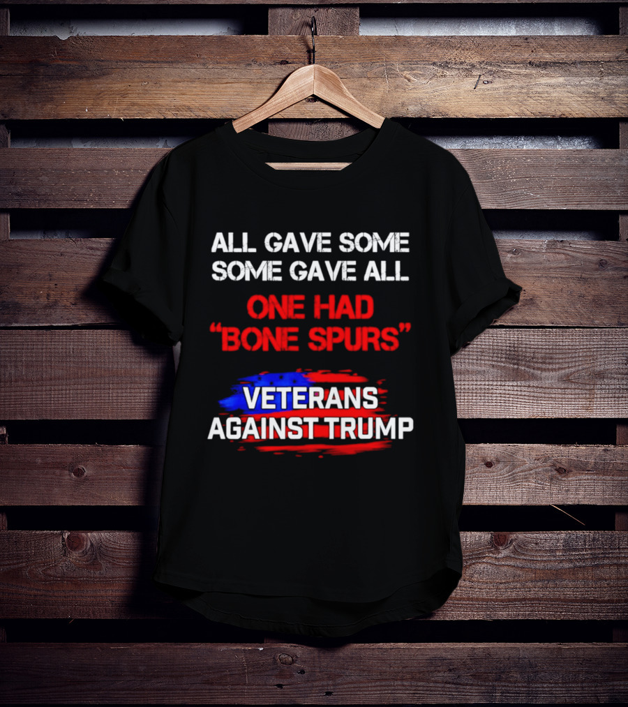 All Gave Some Some Gave All One Had Bone Spurs Veterans Against Trump T-Shirt