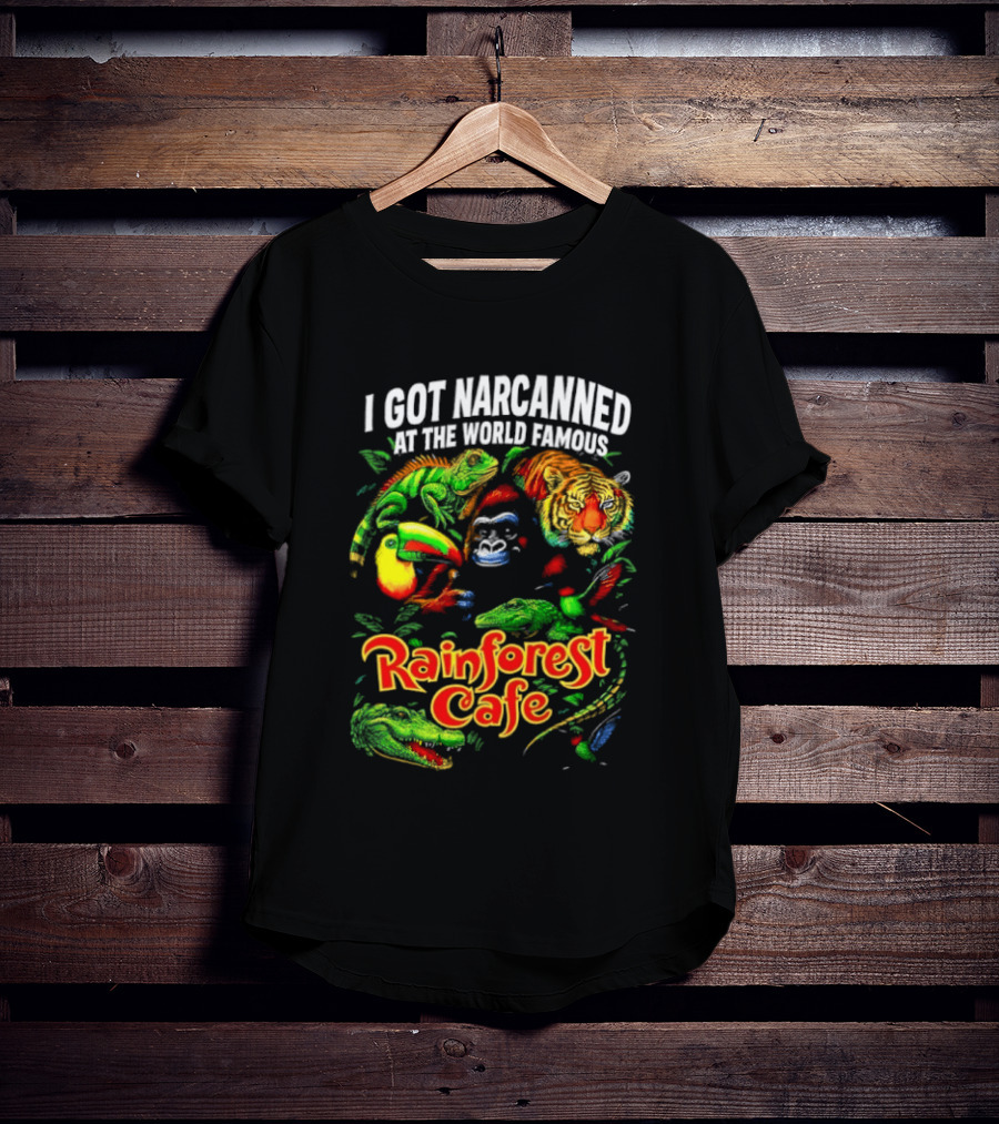 I Got Narcanned At The World Famous Rainforest Cafe Tropical Animals And Jungle Adventure T-Shirt