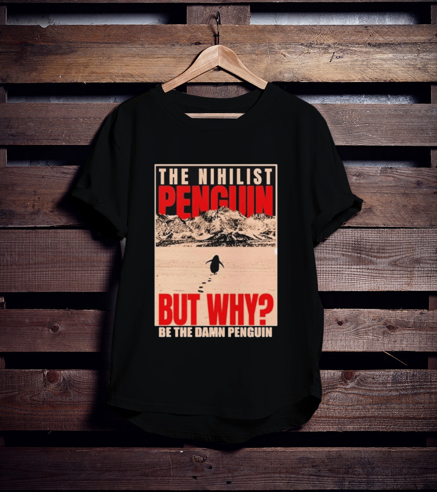 The Nihilist Penguin But Why Be The Damn Penguin T-Shirt