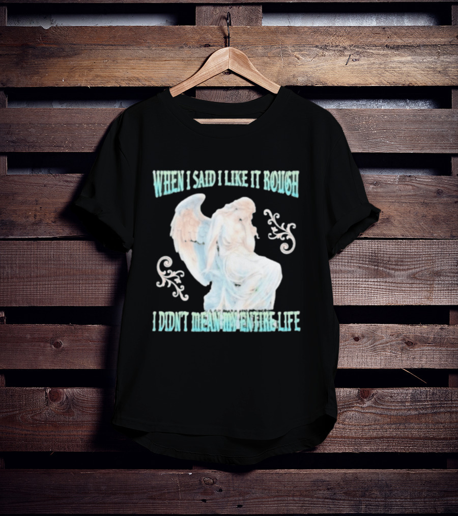 When I Said I Like It Rough I Didn't Mean My Entire Life Angel Statue T-Shirt