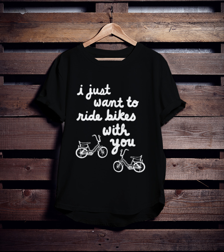 I Just Want To Ride Bikes With You Casual Bicycle Lover's T-Shirt