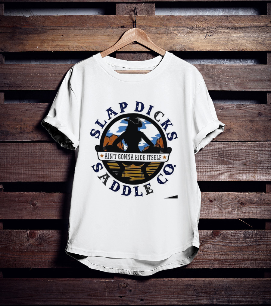 Slap Dicks Saddle Co Ain't Gonna Ride Itself Cowboy Silhouette Western Desert T-Shirt
