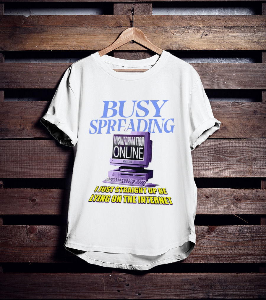 Busy Spreading Lies Online I Just Straight Up Be Lying On The Internet T-Shirt