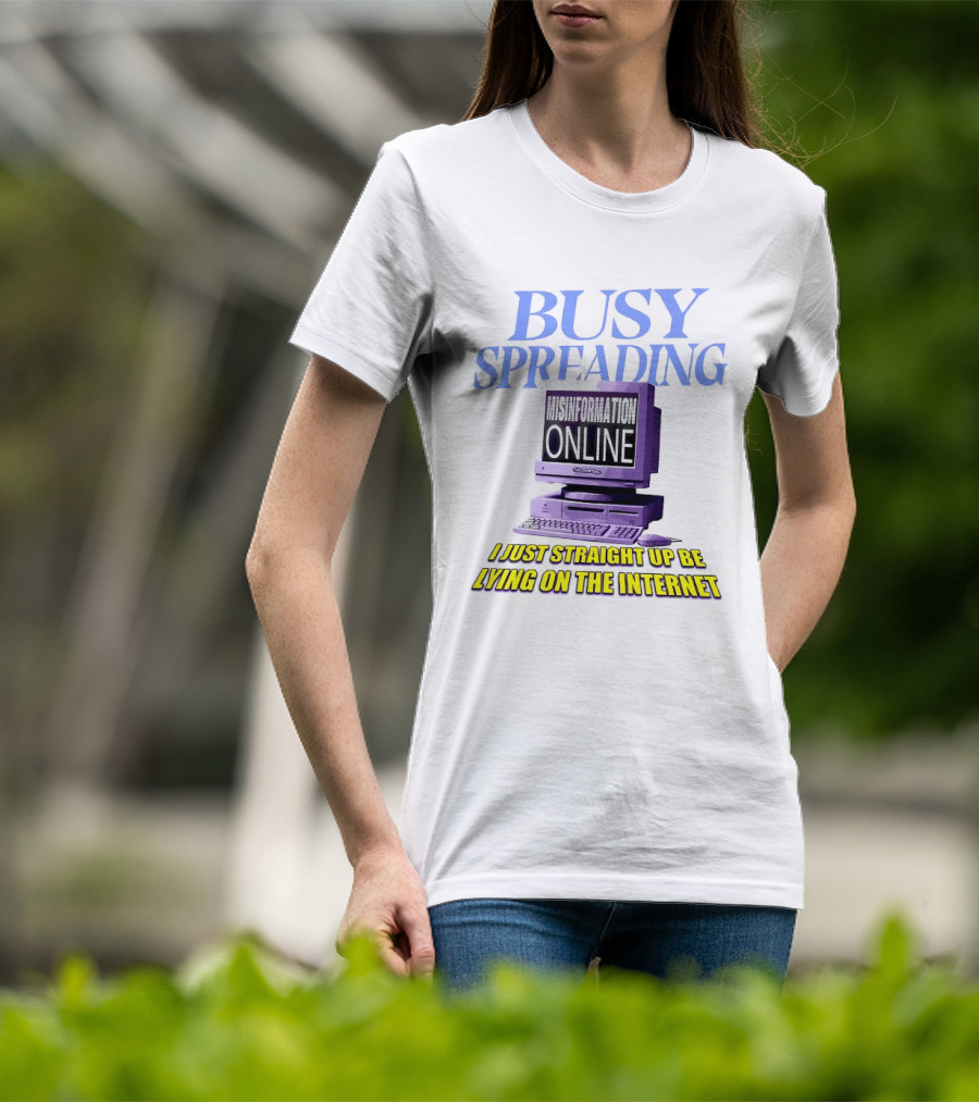 Busy Spreading Lies Online I Just Straight Up Be Lying On The Internet T-Shirt