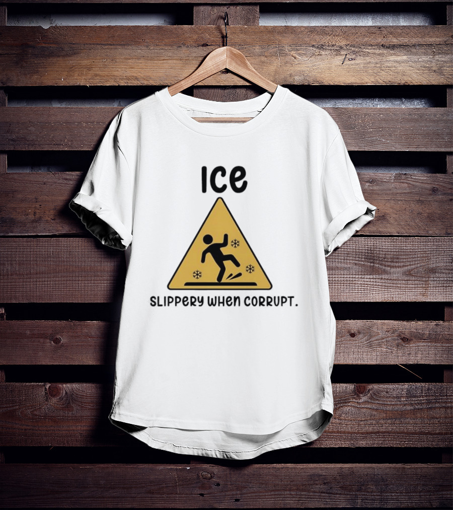 ICE Slippery When Corrupt Protest T-Shirt
