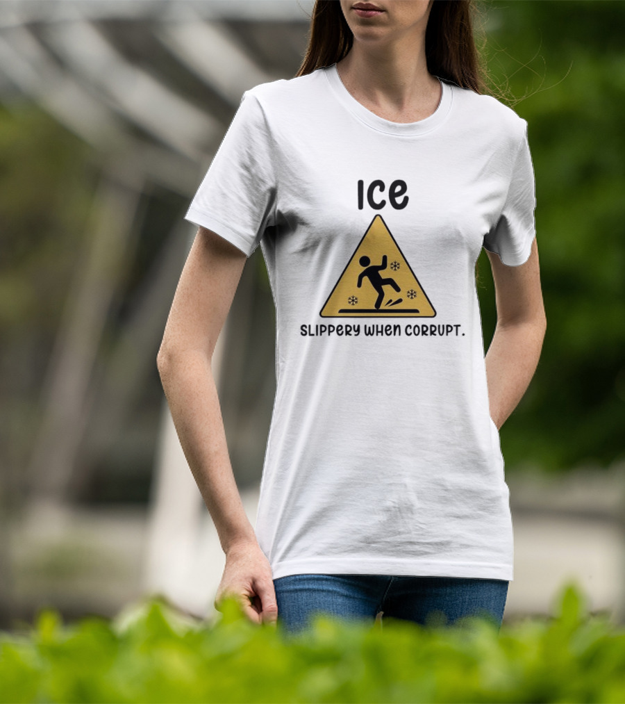 ICE Slippery When Corrupt Protest T-Shirt