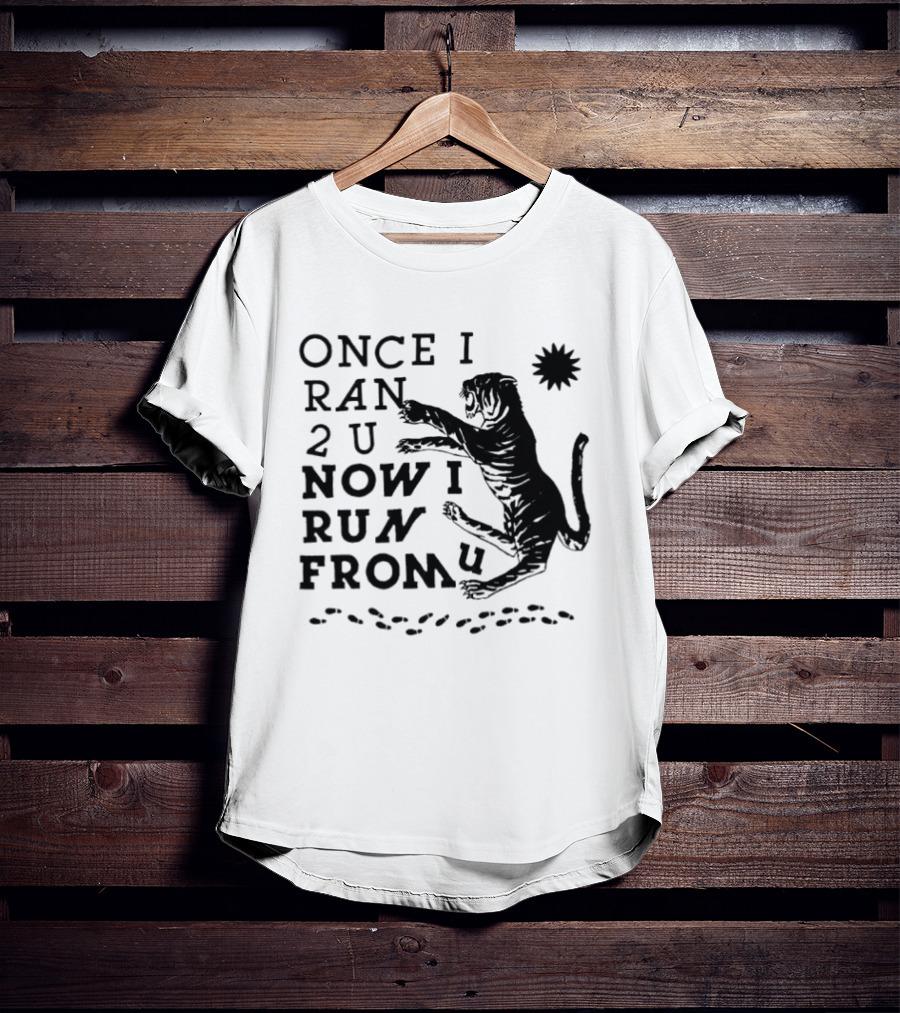 Once I Ran 2 U Now I Run From U Tiger T-Shirt