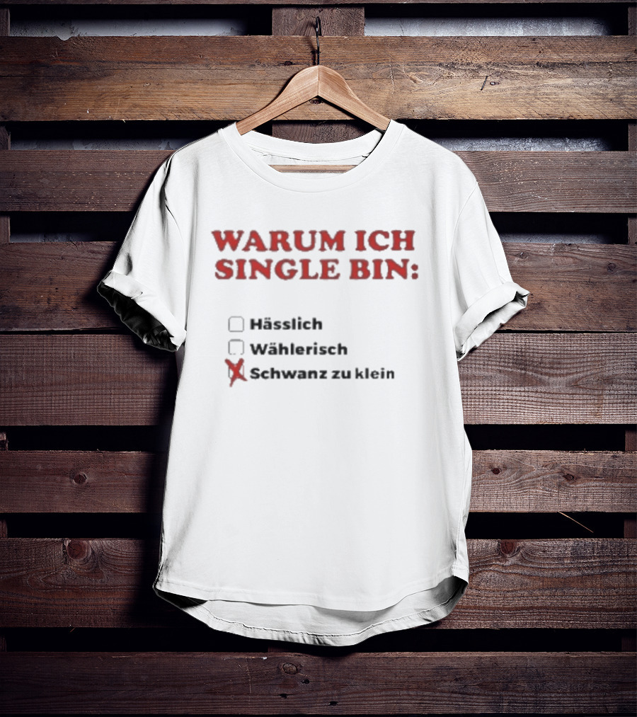 Warum Ich Single Bin Hässlich Wählerisch Schwanz Zu Klein T-Shirt
