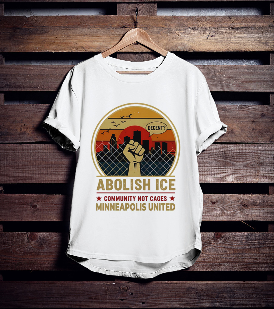 Abolish ICE Decent? Community Not Cages Minneapolis United Fist And City T-Shirt