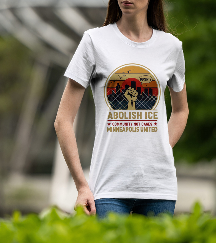 Abolish ICE Decent? Community Not Cages Minneapolis United Fist And City T-Shirt