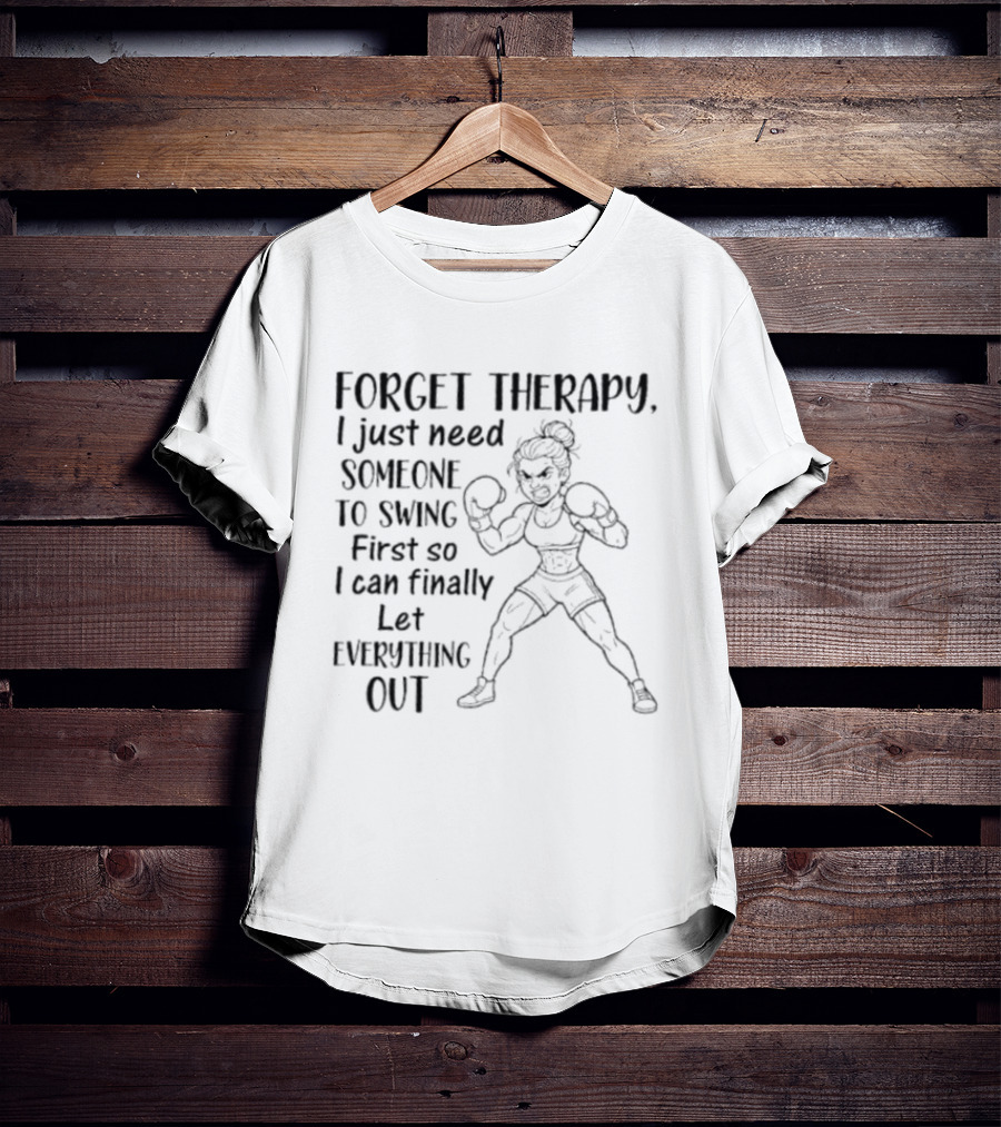 Forget Therapy I Just Need Someone To Swing First So I Can Finally Let Everything Out Boxing Ready Woman T-Shirt