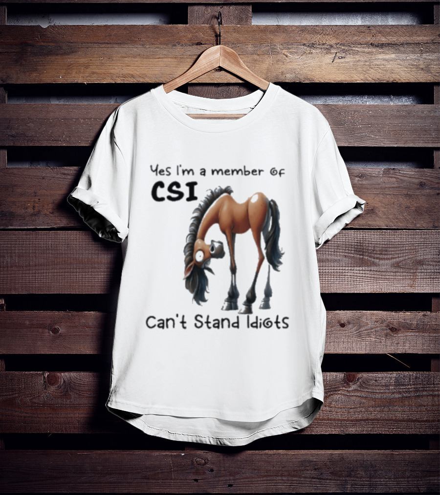 Yes I'm A Member Of CSI Can't Stand Idiots Horse T-Shirt