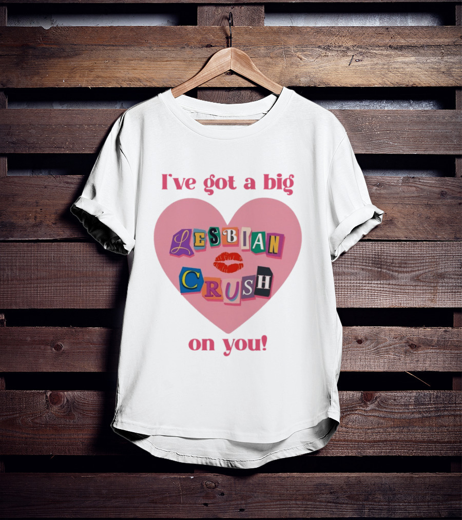 I've Got A Big Lesbian Crush On You Romantic Heart T-Shirt