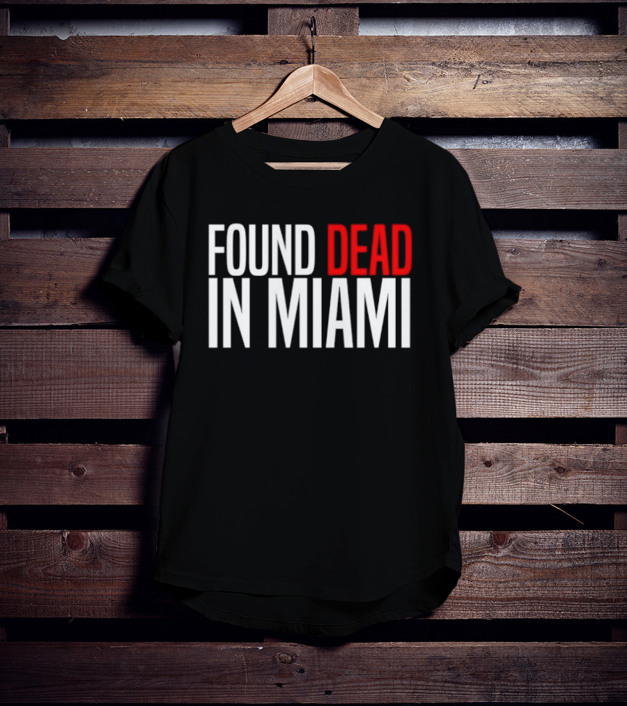 Found Dead In Miami T-Shirt