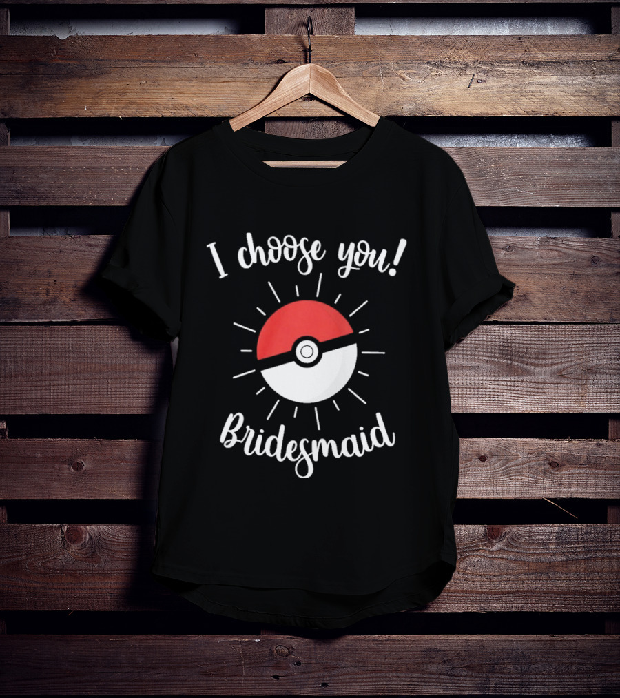 I Choose You Bridesmaid Pokemon Wedding Matching Bridal Party T-Shirt