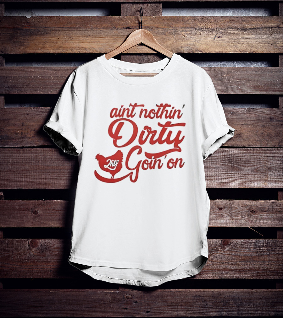 Ain't Nothin' Dirty Goin' On Chicken JMF T-Shirt