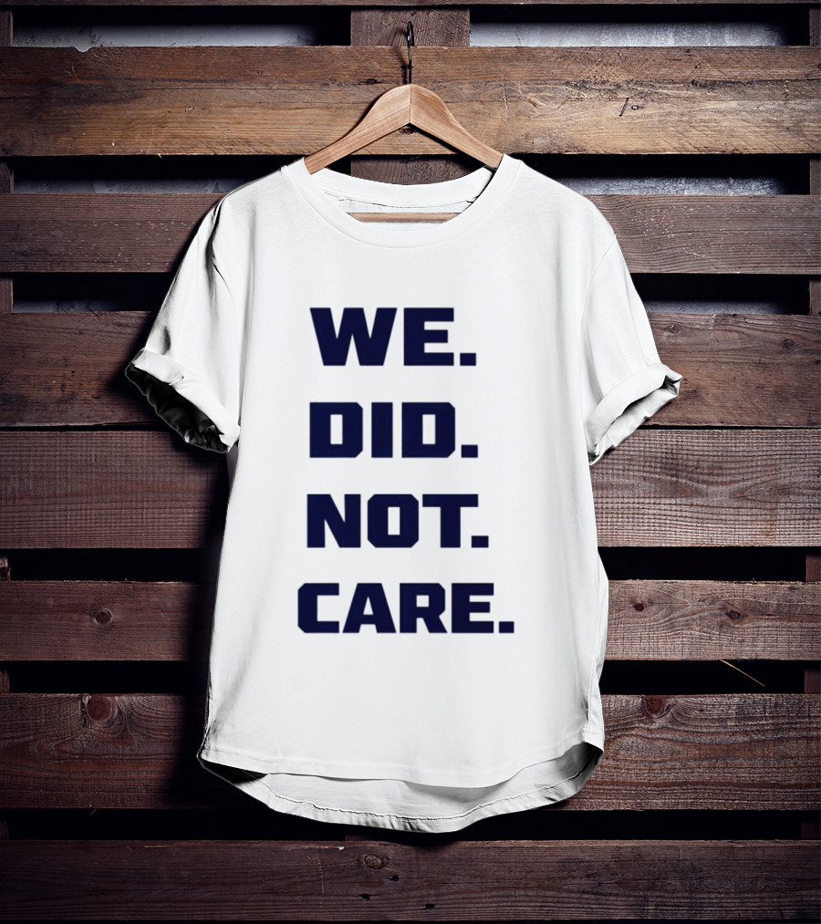 Seattle Seahawks We Did Not Care Football Fan T-Shirt