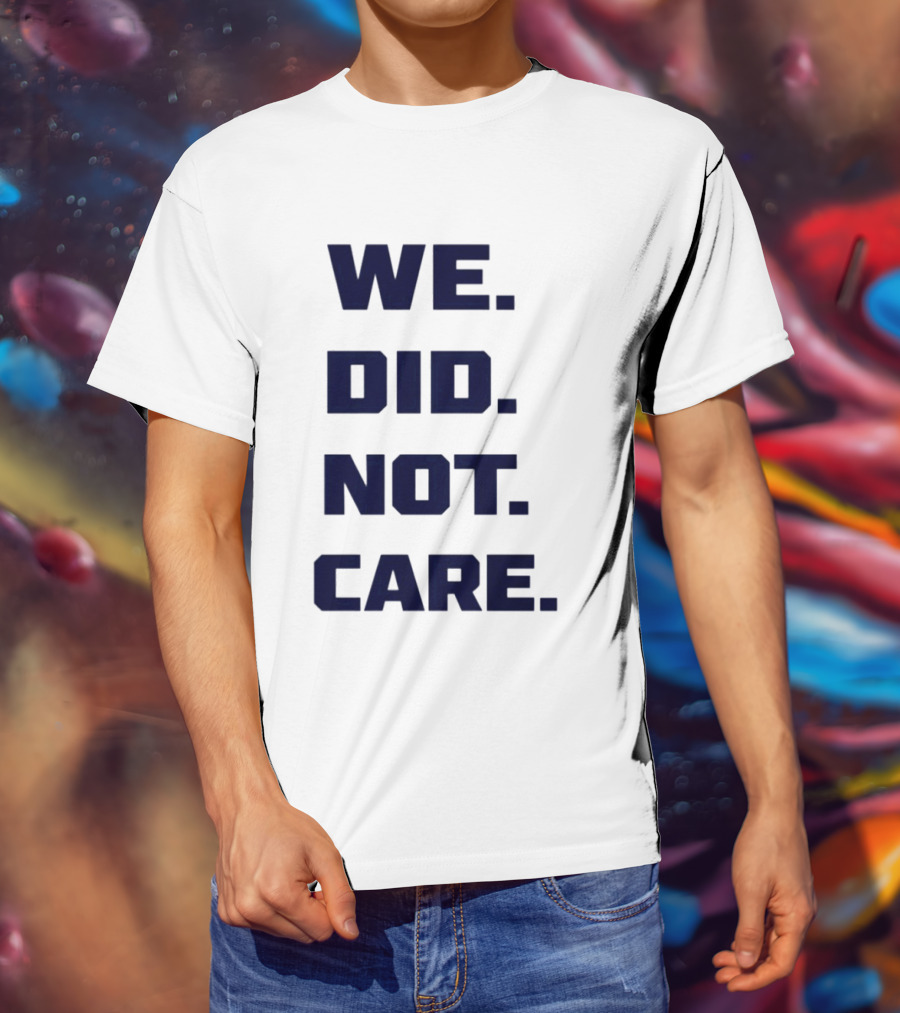 Seattle Seahawks We Did Not Care Football Fan T-Shirt