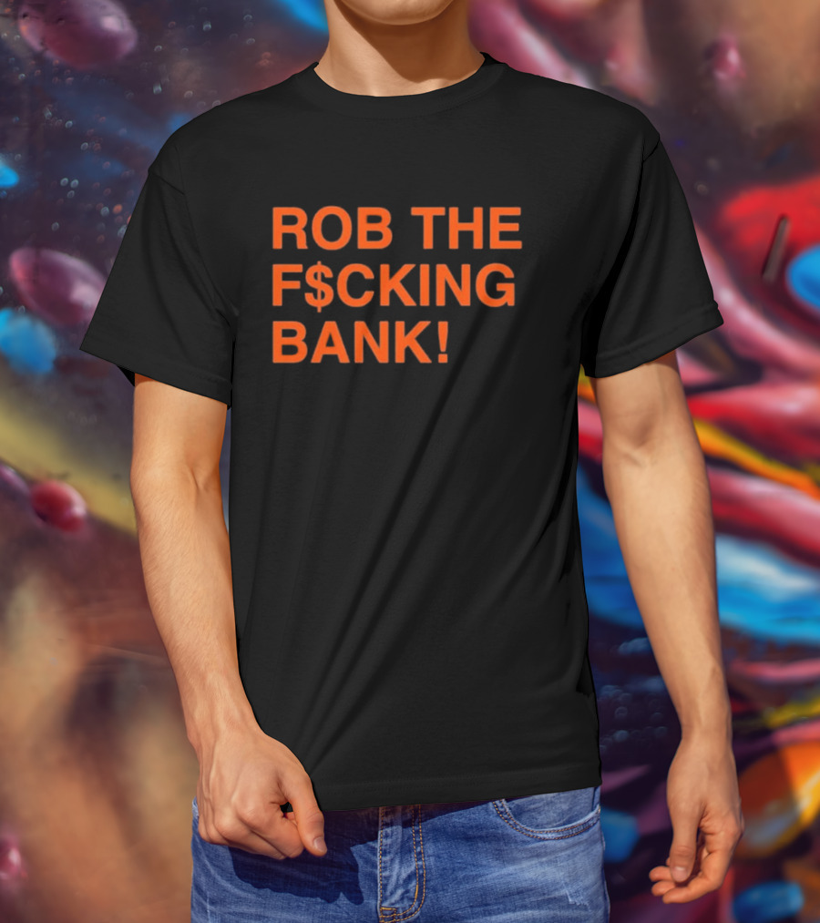 Rob The F$cking Bank Statement Text With Bold Orange Letters T-Shirt