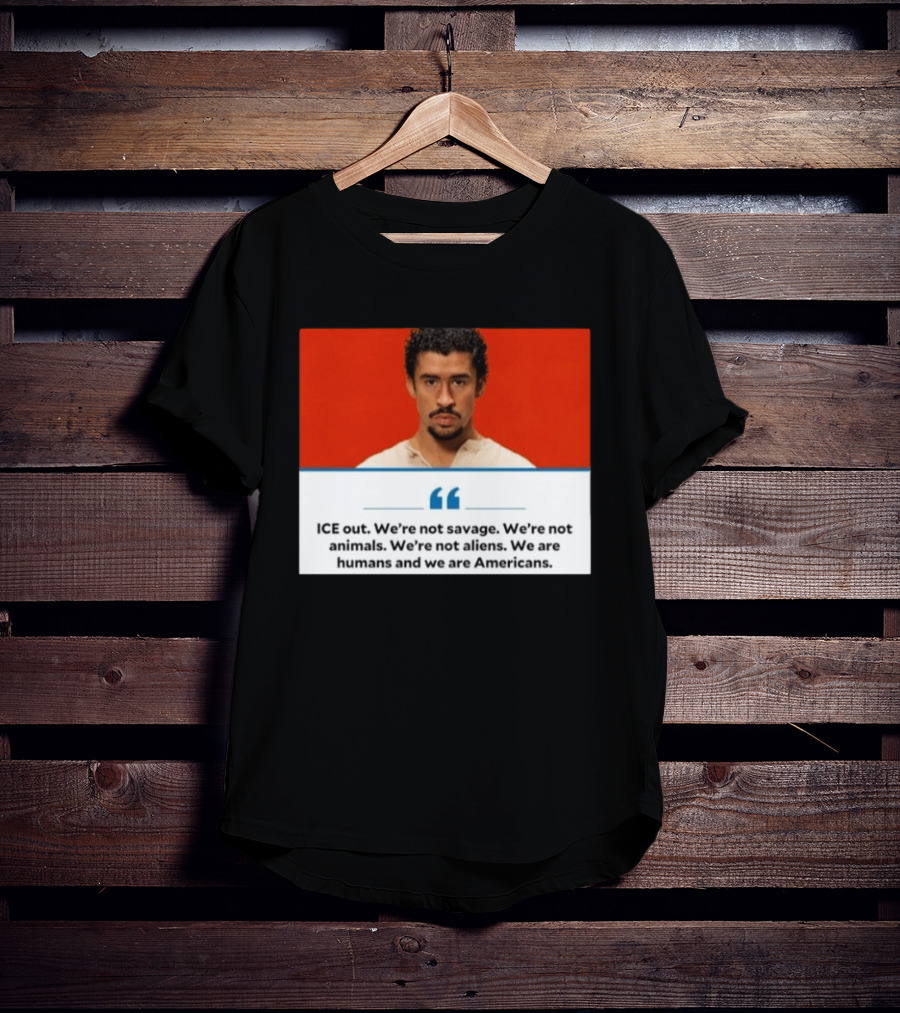 ICE Out We're Not Savage Not Animals Not Aliens We Are Humans And Americans T-Shirt
