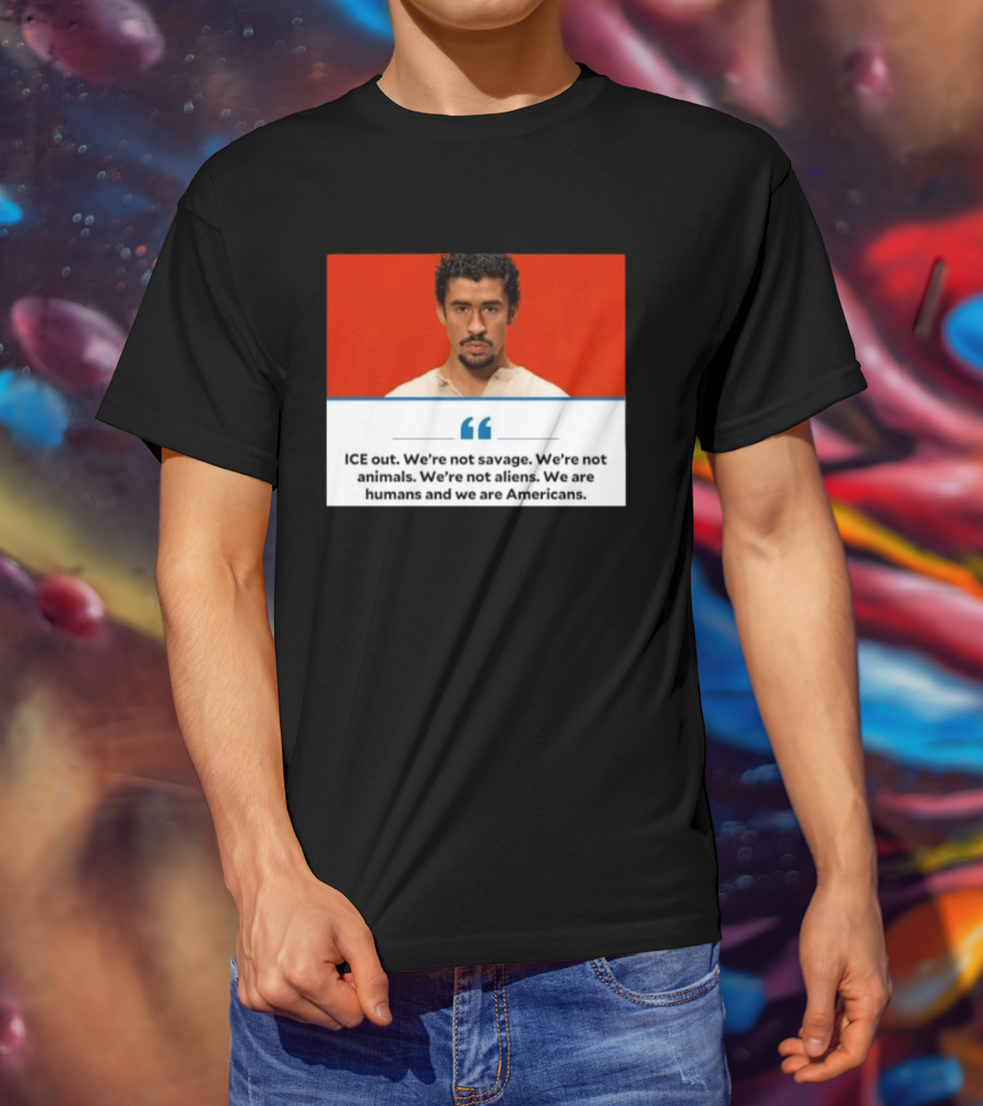 ICE Out We're Not Savage Not Animals Not Aliens We Are Humans And Americans T-Shirt