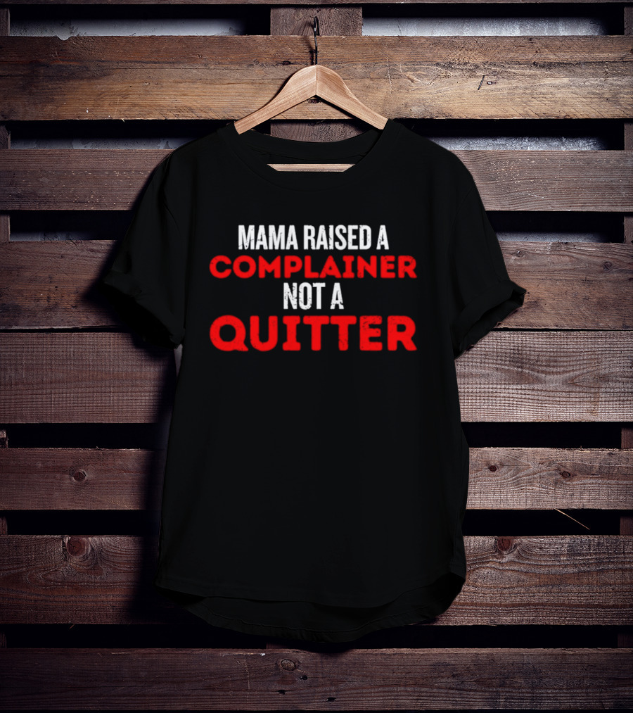 Mama Raised A Complainer Not A Quitter Uplifting Message T-Shirt