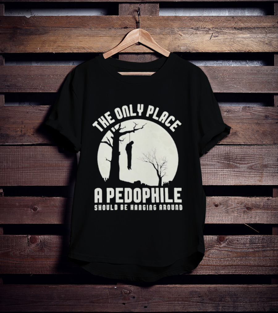 THe Only Place Apedophile Ahould Be Kanging Aroumd T-Shirt