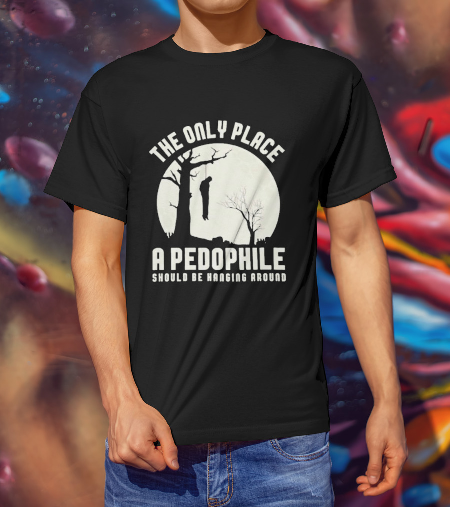 THe Only Place Apedophile Ahould Be Kanging Aroumd T-Shirt