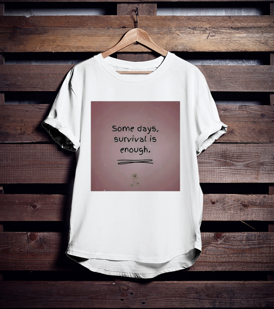 Some Days Survival Is Enough Uplifting Motivation T-Shirt