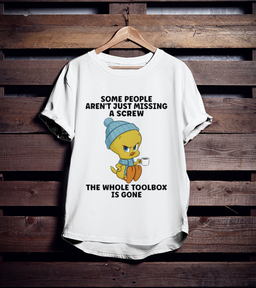Tweety Bird Some People Aren't Just Missing A Screw The Whole Toolbox Is Gone T-Shirt