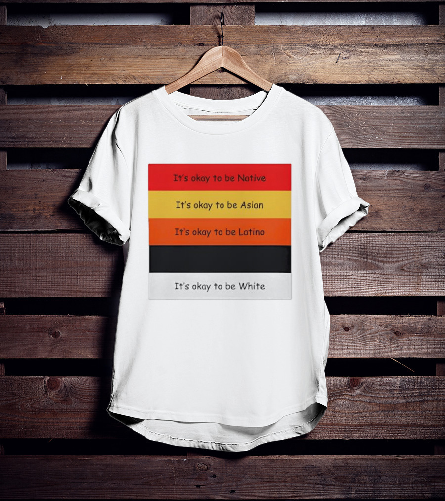 It's Okay To Be Native Asian Latino White T-Shirt