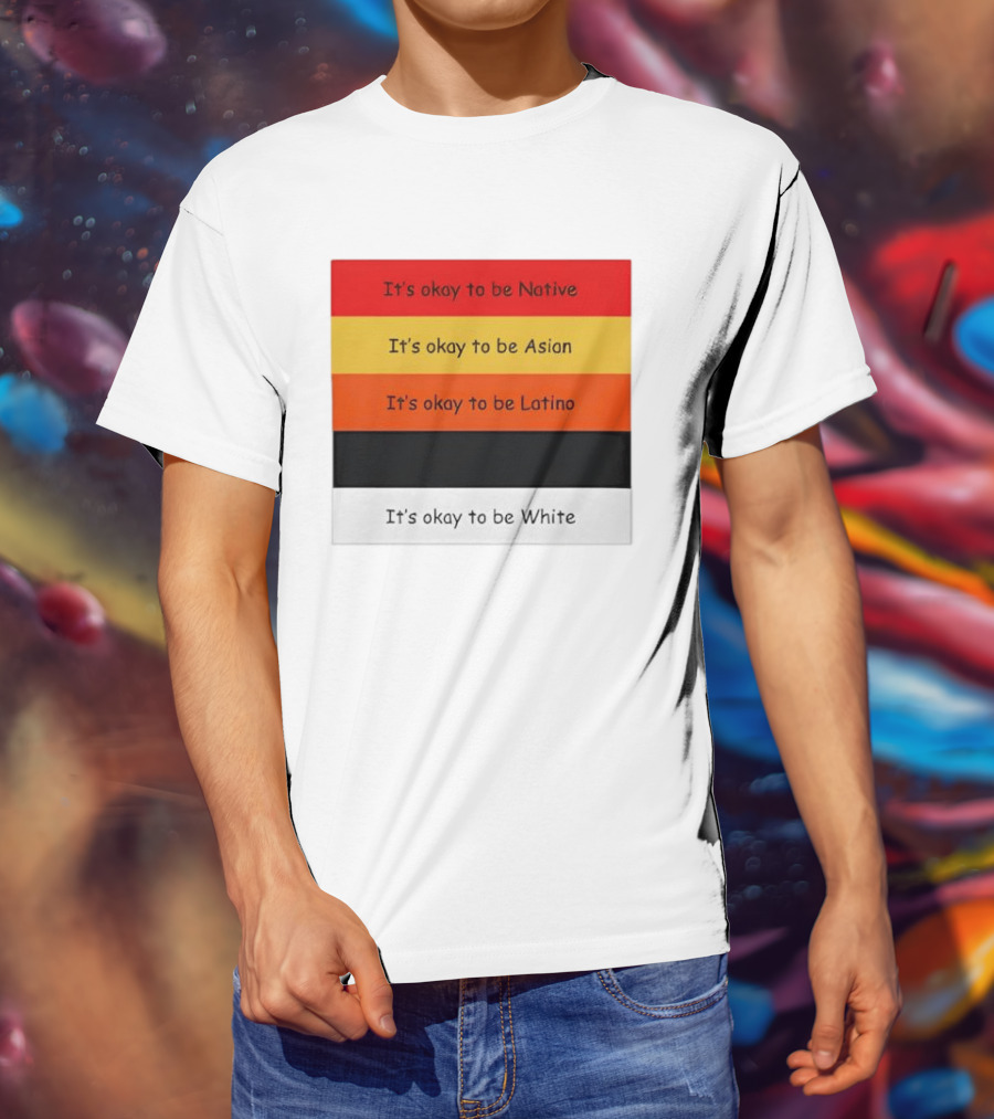 It's Okay To Be Native Asian Latino White T-Shirt