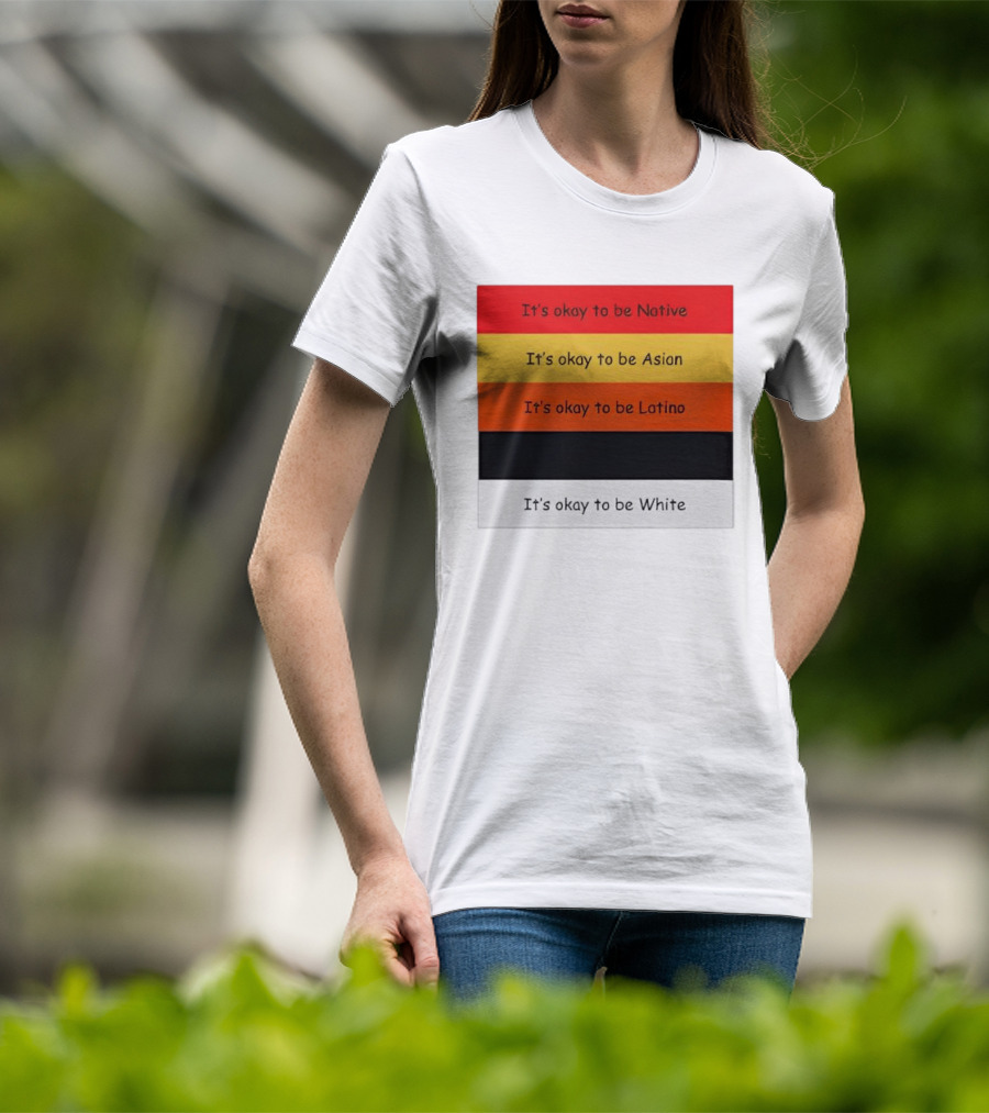 It's Okay To Be Native Asian Latino White T-Shirt