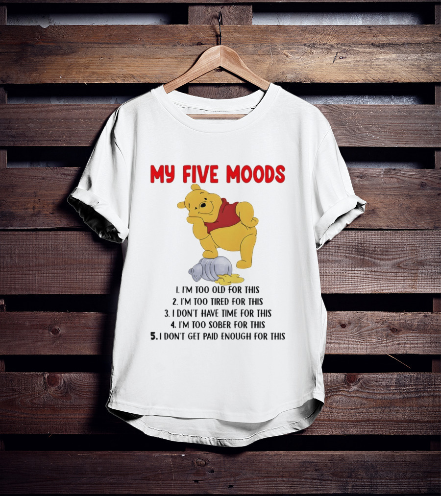 Pooh My Five Moods I'm Too Old Too Tired Don't Have Time Sober Paid Enough T-Shirt