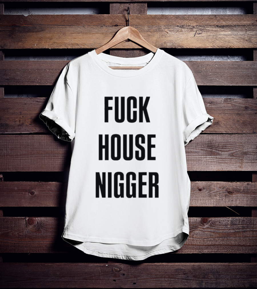 Fucking House Nigger T-Shirt