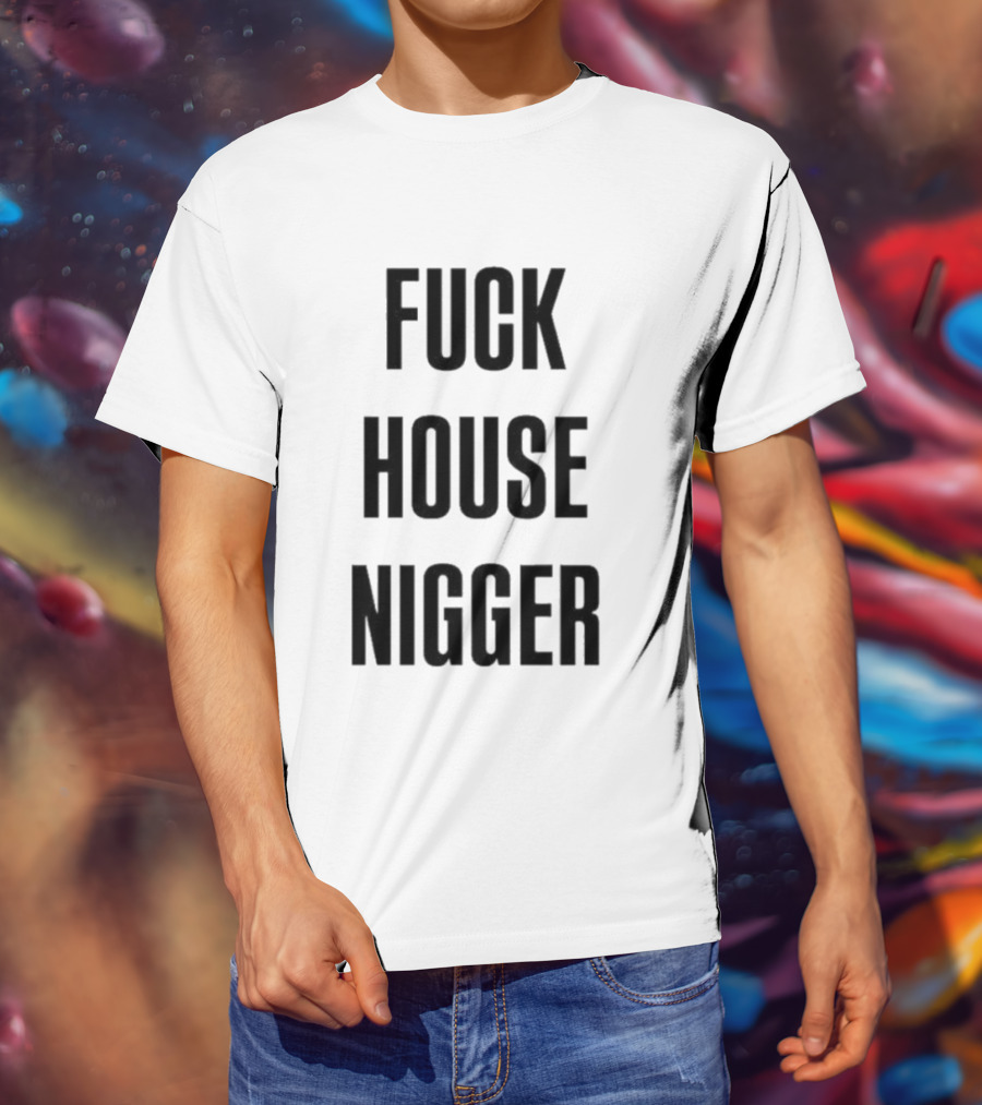 Fucking House Nigger T-Shirt