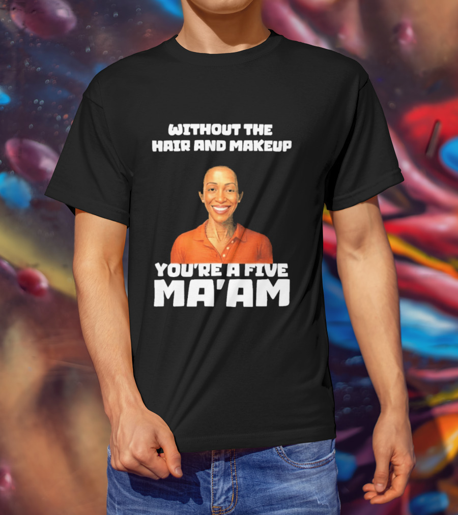 Without The Hair And Makeup You're A Five Ma'am Orange T-Shirt