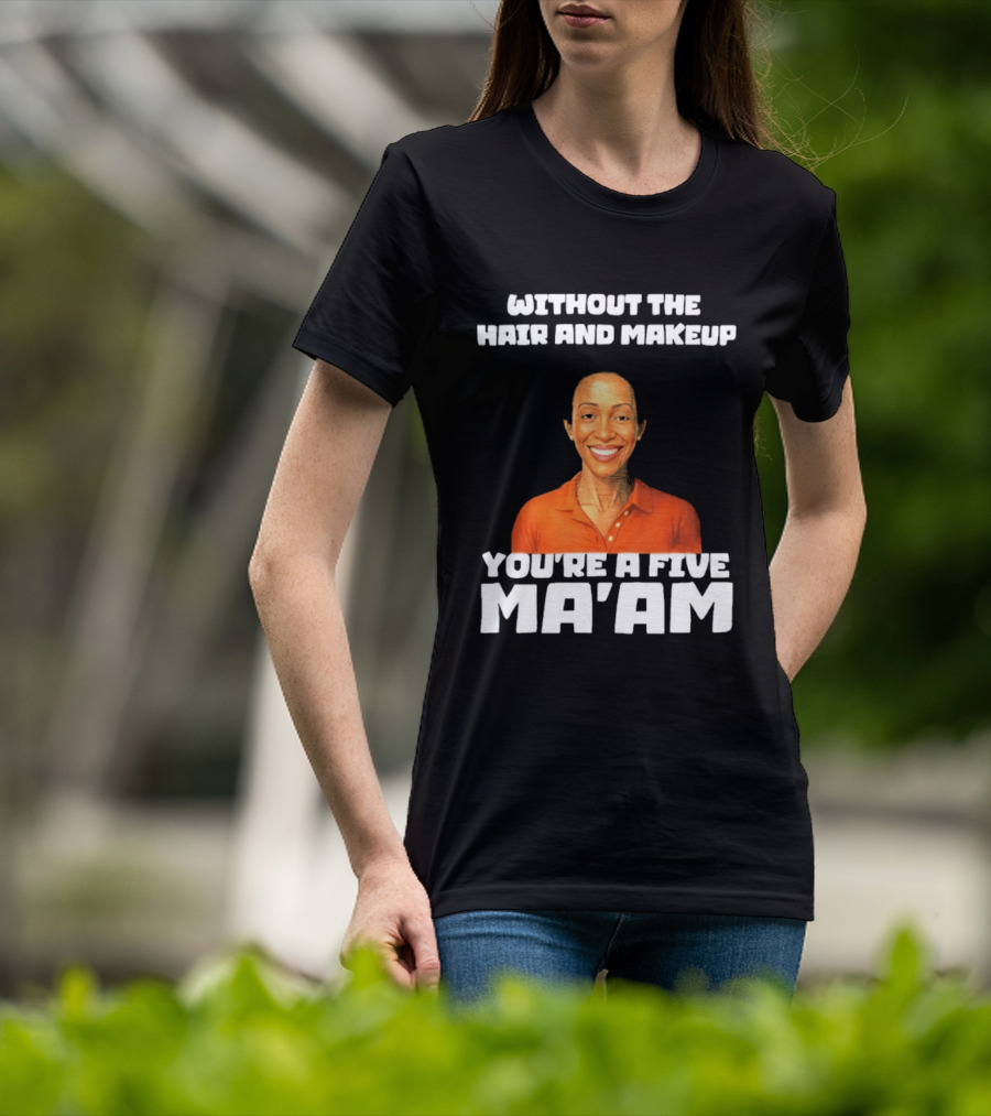 Without The Hair And Makeup You're A Five Ma'am Orange T-Shirt