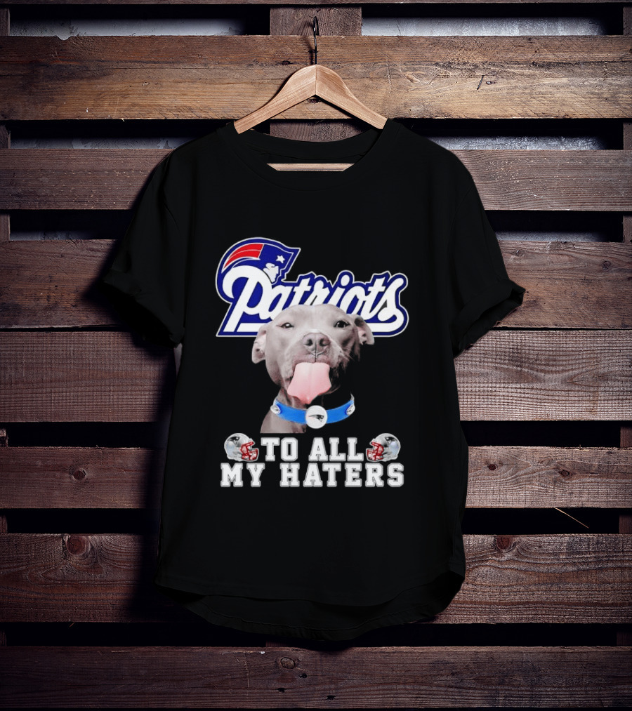Patriots Pitbull To All My Haters NFL Fan T-Shirt