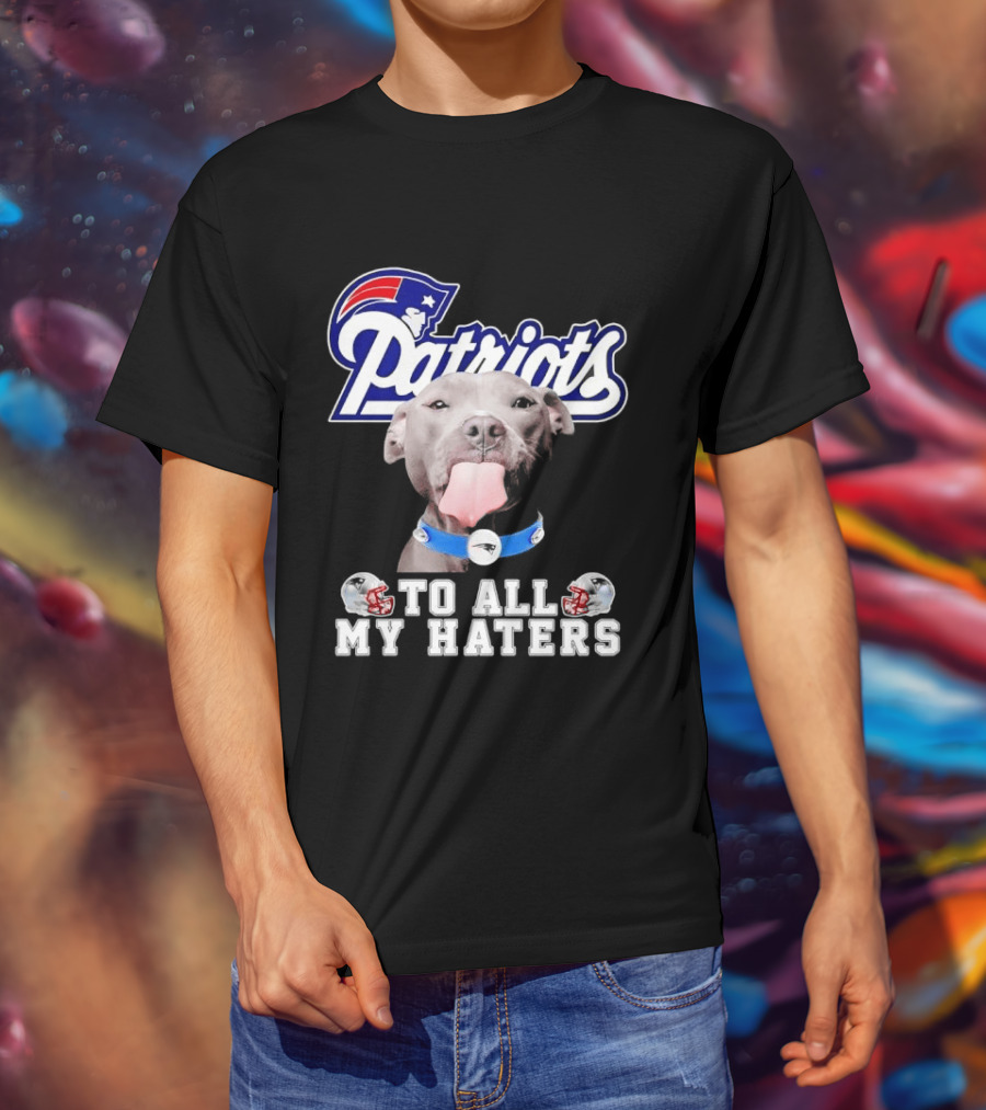 Patriots Pitbull To All My Haters NFL Fan T-Shirt