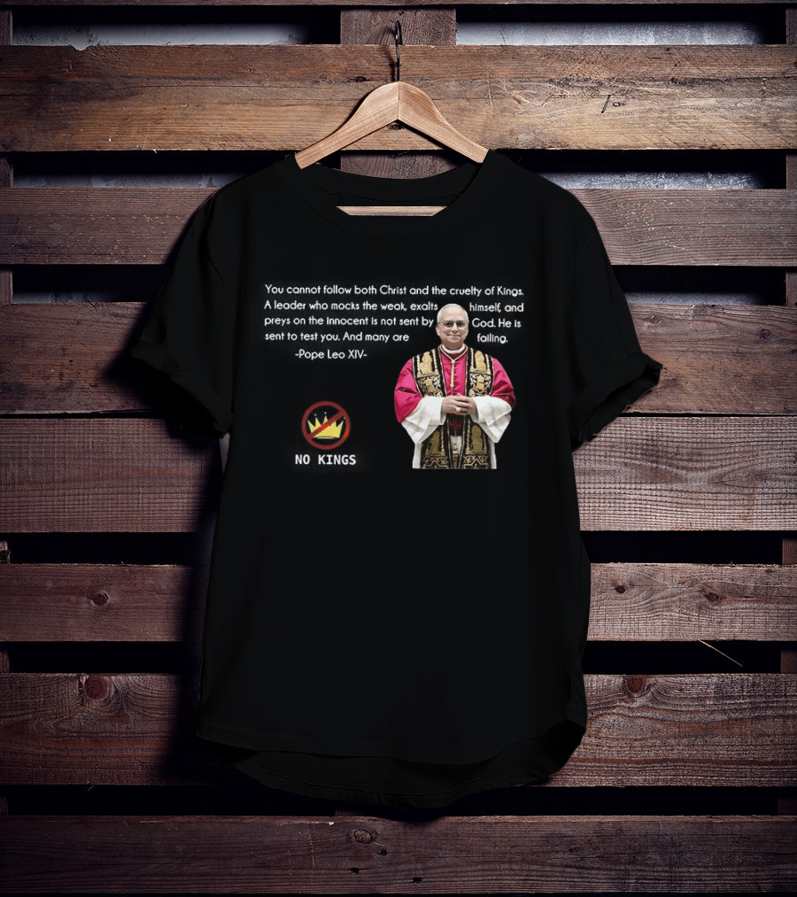 Pope Leo XIV You Cannot Follow Both Christ And The Cruelty Of Kings Quotes Satire T-Shirt