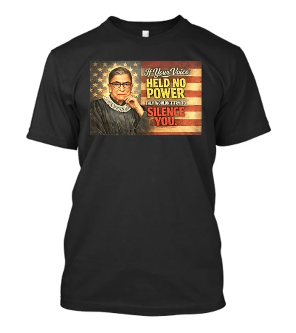 Ruth Bader Ginsburg If Your Voice Held No Power They Wouldn't Try To Silence You T-Shirt