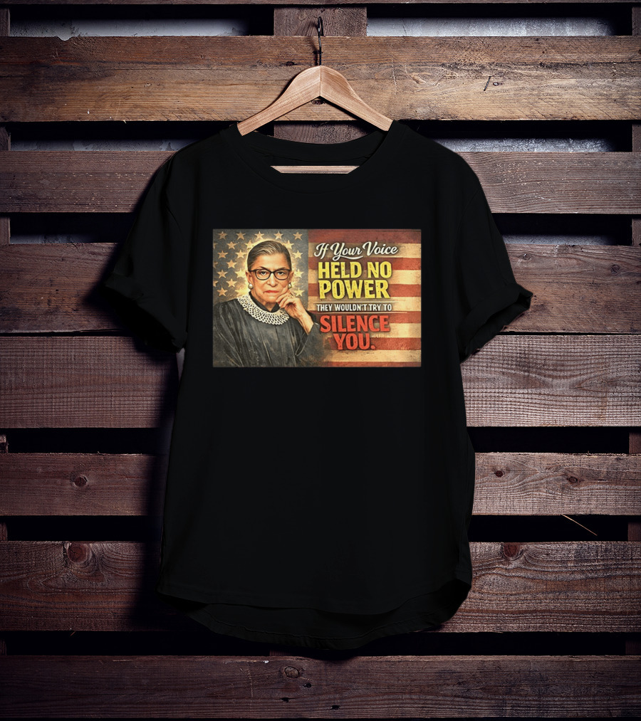 Ruth Bader Ginsburg If Your Voice Held No Power They Wouldn't Try To Silence You T-Shirt