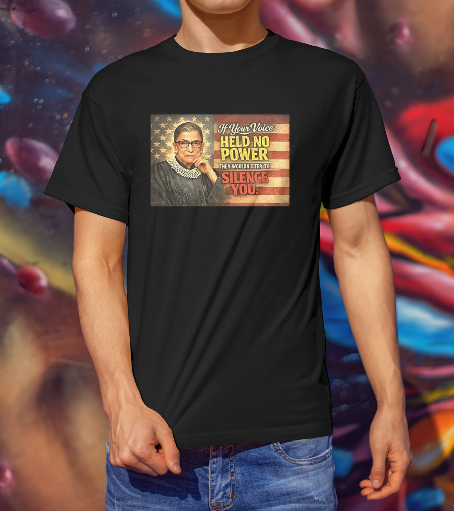 Ruth Bader Ginsburg If Your Voice Held No Power They Wouldn't Try To Silence You T-Shirt