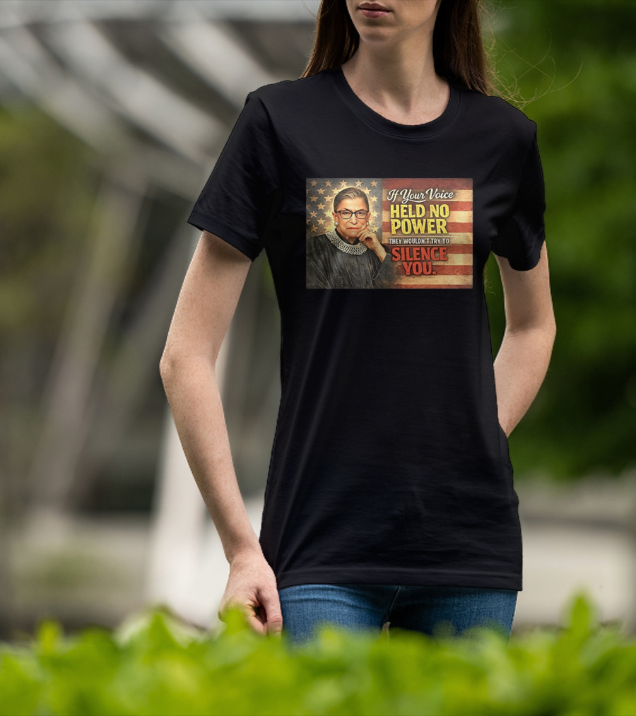 Ruth Bader Ginsburg If Your Voice Held No Power They Wouldn't Try To Silence You T-Shirt