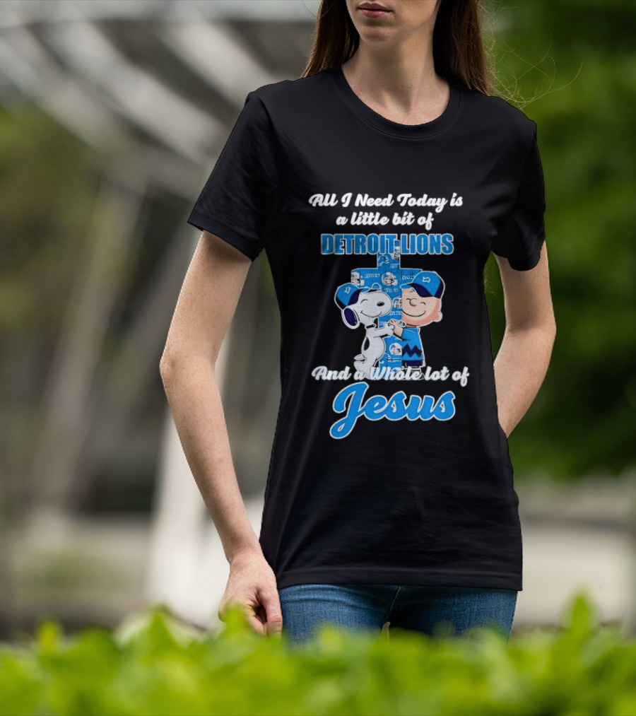 All I Need Today Is A Little Bit Of Detroit Lions And A Whole Lot Of Jesus Snoopy And Charlie Brown T-Shirt