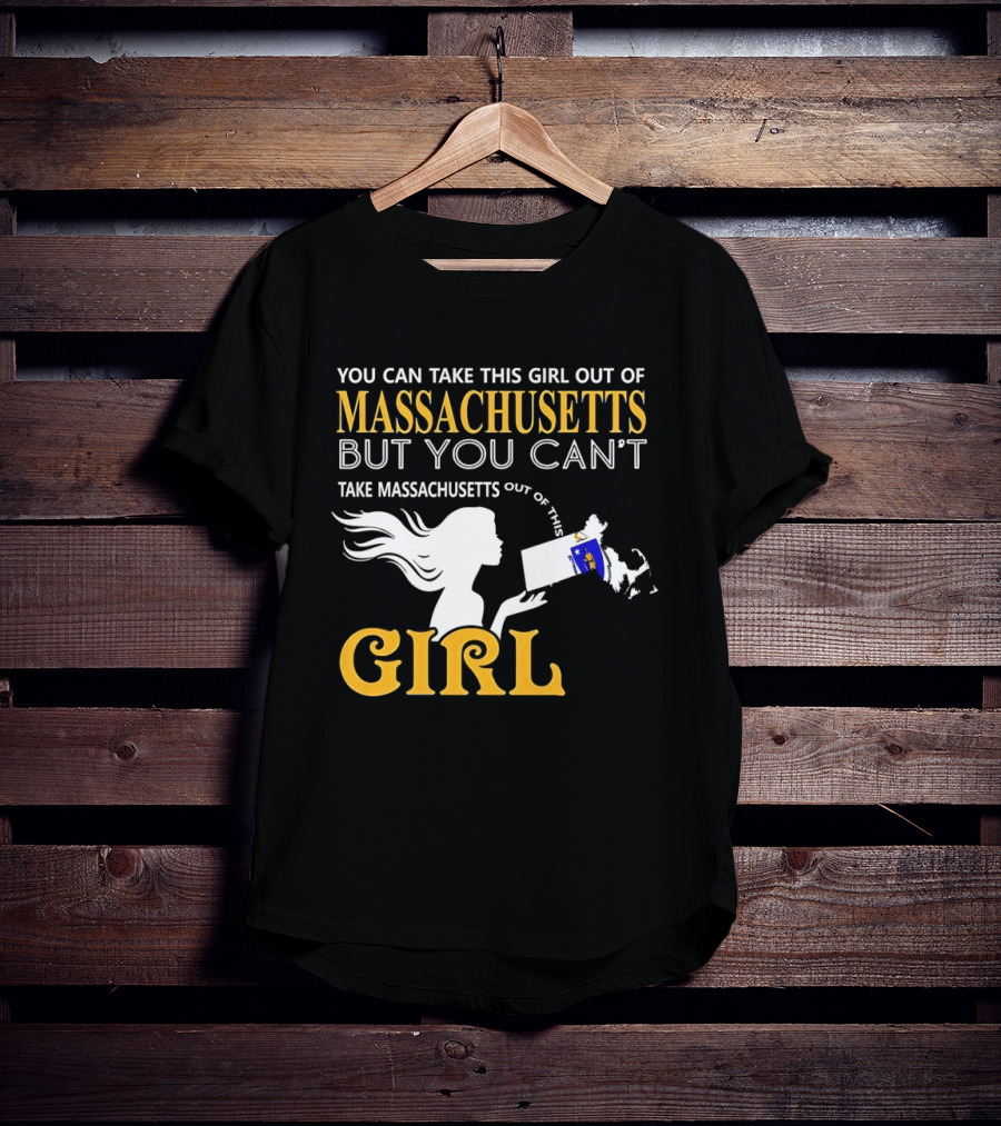 You Can Take This Girl Out Of Massachusetts But You Can't Take Massachusetts Out Of This Girl T-Shirt