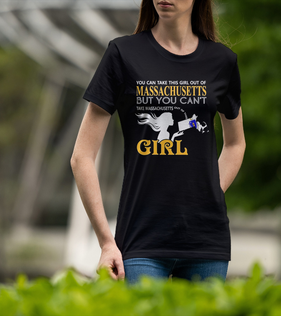 You Can Take This Girl Out Of Massachusetts But You Can't Take Massachusetts Out Of This Girl T-Shirt