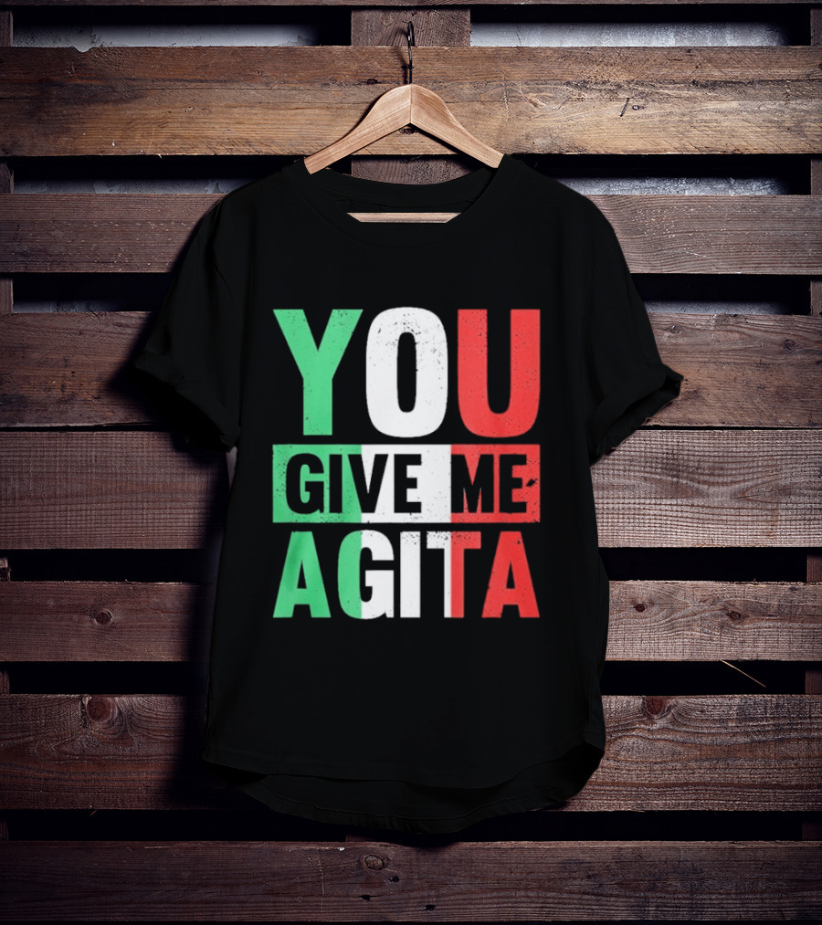 You Give Me Agita Italian Flag T-Shirt